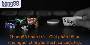 2Bong88 Hoan Tra Giai Phap Toi Uu Cho Nguoi Choi Yeu Thich Ca Cuoc Truc Tuyen