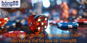 Ban Ca San Thuong Trai Nghiem Hap Dan Khong The Bo Qua Tai 2Bong88