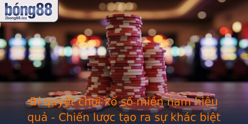 Bí quyết chơi xổ số miền nam hiệu quả - Chiến lược tạo ra sự khác biệt