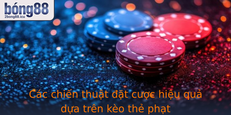 Các chiến thuật đặt cược hiệu quả dựa trên kèo thẻ phạt