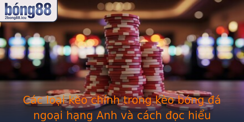 Cac Loai Keo Chinh Trong Strongkeo Bong A Ngoai Hang Anhstrong Va Cach Oc Hieu Chung
