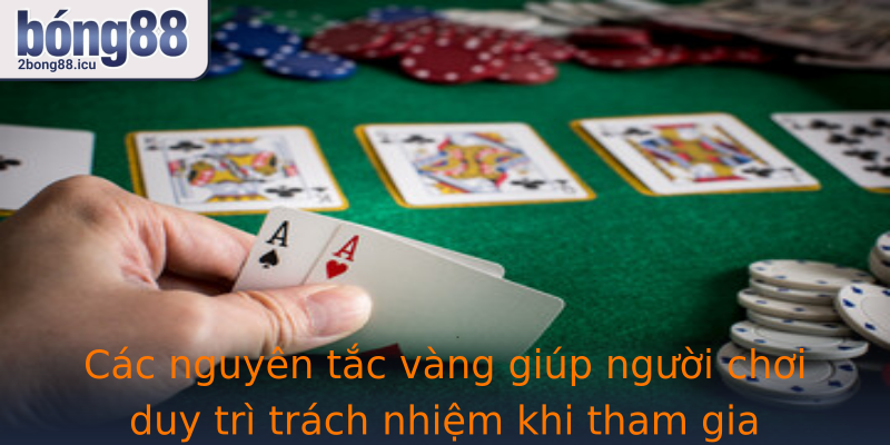Cac Nguyen Tac Vang Giup Nguoi Choi Duy Tri Trach Nhiem Khi Tham Gia Strong2Bong88Strong