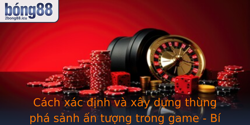 Cach Xac Inh Va Xay Dung Thung Pha Sanh An Tuong Trong Game Bi Quyet Chien Thang Tu Strong2Bong88Str