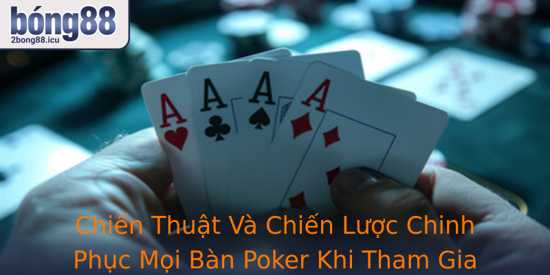 Chiến Thuật Và Chiến Lược Chinh Phục Mọi Bàn Poker Khi Tham Gia 2bong88