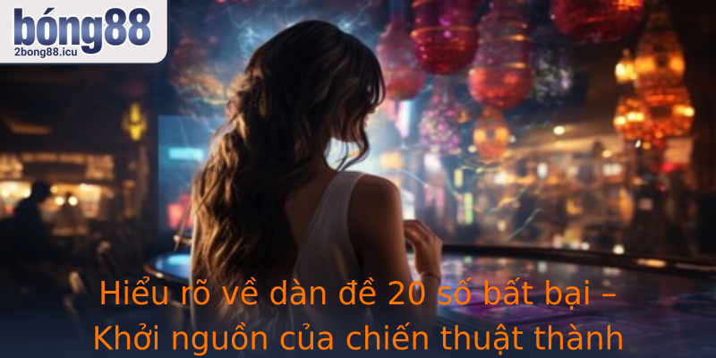 Hiểu rõ về dàn đề 20 số bất bại – Khởi nguồn của chiến thuật thành công