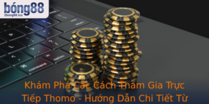 Kham Pha Cac Cach Tham Gia Truc Tiep Thomo Huong Dan Chi Tiet Tu 2Bong88