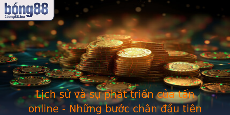 Lich Su Va Su Phat Trien Cua Strongtan Onlinestrong Nhung Buoc Chan Au Tien En Thanh Cong Inh Cao