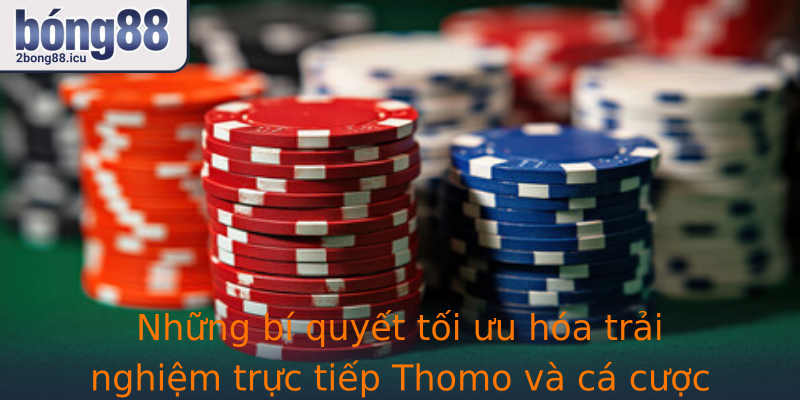 Nhung Bi Quyet Toi Uu Hoa Trai Nghiem Strongtruc Tiep Thomostrong Va Ca Cuoc Tai Strong2Bong88Strong