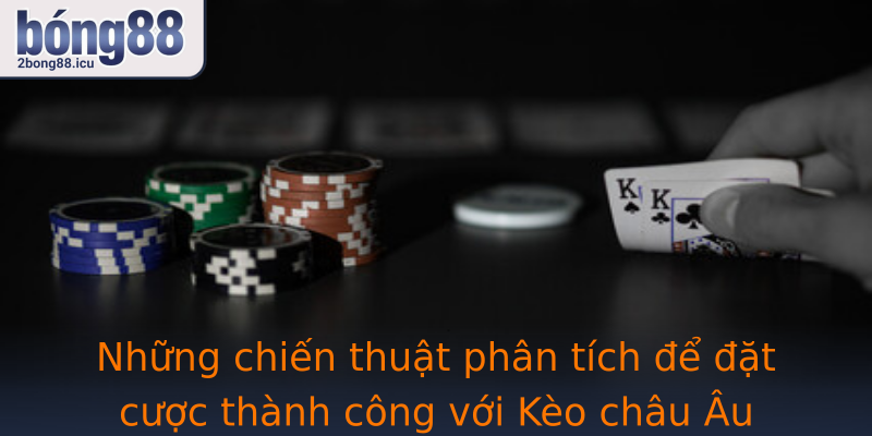 Những chiến thuật phân tích để đặt cược thành công với Kèo châu Âu trên 2bong88
