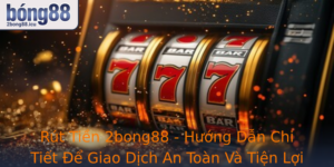 Rut Tien 2Bong88 Huong Dan Chi Tiet E Giao Dich An Toan Va Tien Loi