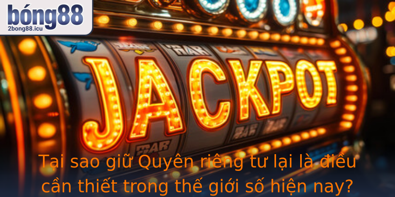 Tại sao giữ Quyên riêng tư lại là điều cần thiết trong thế giới số hiện nay?