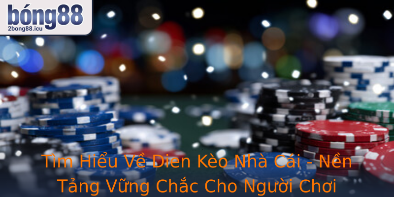 Tìm Hiểu Về Dien Kèo Nhà Cái - Nền Tảng Vững Chắc Cho Người Chơi