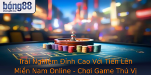 Trai Nghiem Inh Cao Voi Tien Len Mien Nam Online Choi Game Thu Vi Moi Ngay Cung 2Bong88
