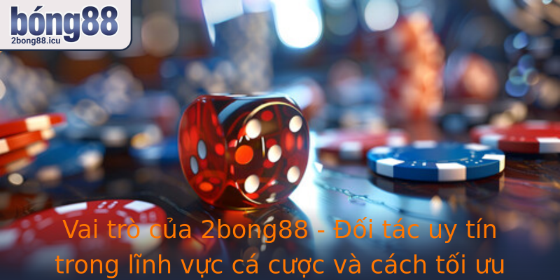 Vai Tro Cua Strong2Bong88Strong Oi Tac Uy Tin Trong Linh Vuc Ca Cuoc Va Cach Toi Uu Hoa Trai Nghiem